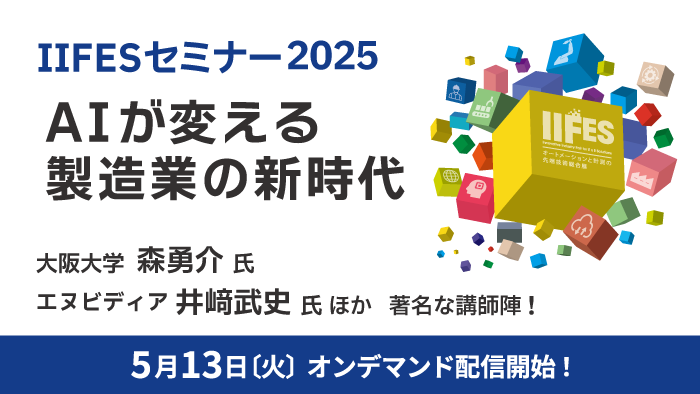 IIFESセミナー2025 AIが変える製造業の新時代 大阪大学 森勇介氏 エヌビディア 井崎武史氏ほか 著名な講師陣！ 5月13日(火) オンデマンド配信開始！